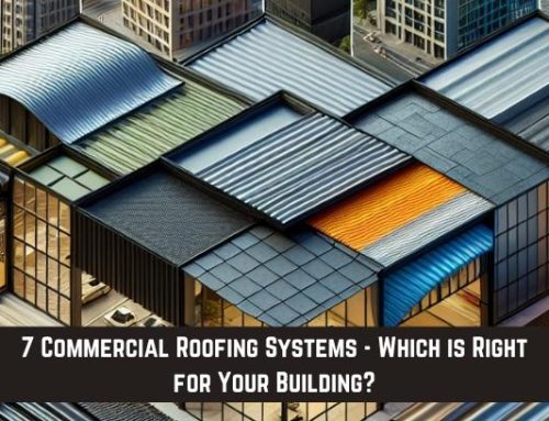 7 Commercial Roofing Systems – Which is Right for Your Building?